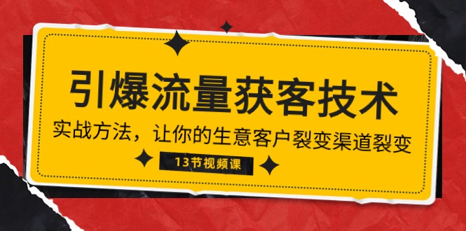 《引爆流量 获客技术》实战方法，让你的生意客户裂变渠道裂变（13节） - 中创网