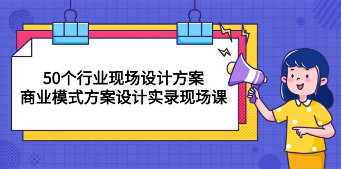 50个行业 现场设计方案，商业模式方案设计实录现场课（50节课） - 中创网