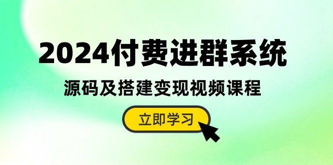 2024付费进群系统，源码及搭建变现视频课程（教程+源码） - 中创网