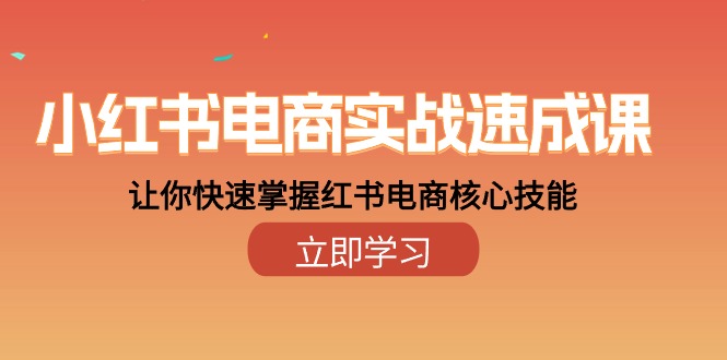 小红书电商实战速成课，让你快速掌握红书电商核心技能（28课） - 中创网