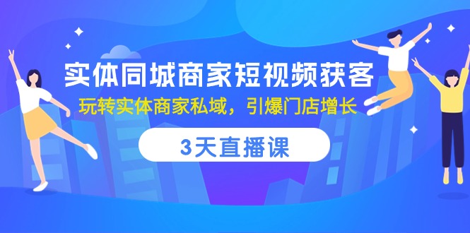 实体同城商家短视频获客，3天直播课，玩转实体商家私域，引爆门店增长 - 中创网