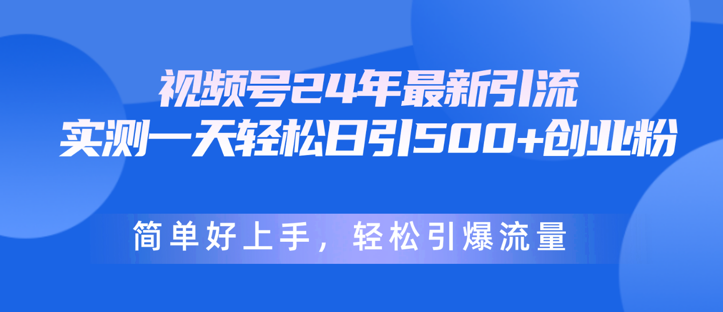 视频号24年最新引流，一天轻松日引500+创业粉，简单好上手，轻松引爆流量 - 中创网