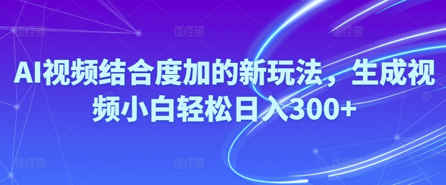 Ai视频结合度加的新玩法,生成视频小白轻松日入300+ - 中创网