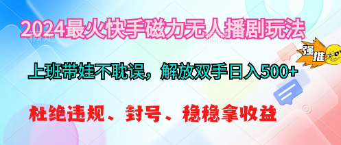 2024最火快手磁力无人播剧玩法，解放双手日入500+ - 中创网