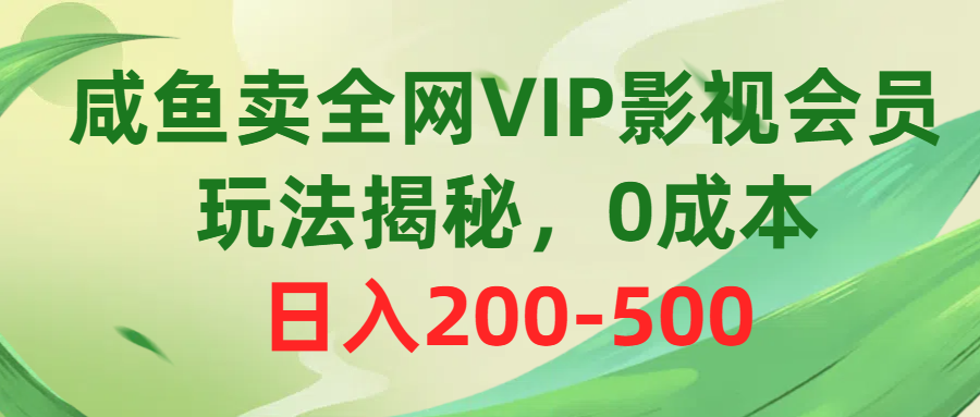 咸鱼卖全网VIP影视会员，玩法揭秘，0成本日入200-500 - 中创网