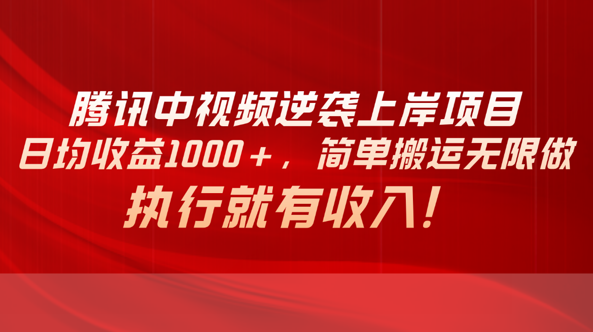 腾讯中视频项目，日均收益1000+，简单搬运无限做，执行就有收入 - 中创网