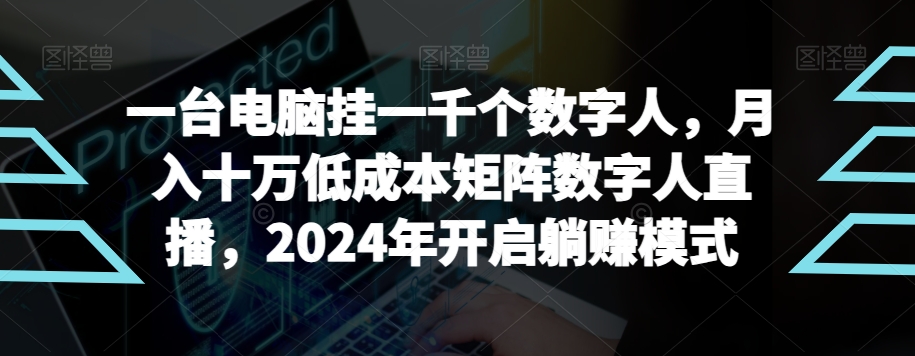 【超级蓝海项目】一台电脑挂一千个数字人，月入十万低成本矩阵数字人直播，2024年开启躺赚模式 - 冒泡网