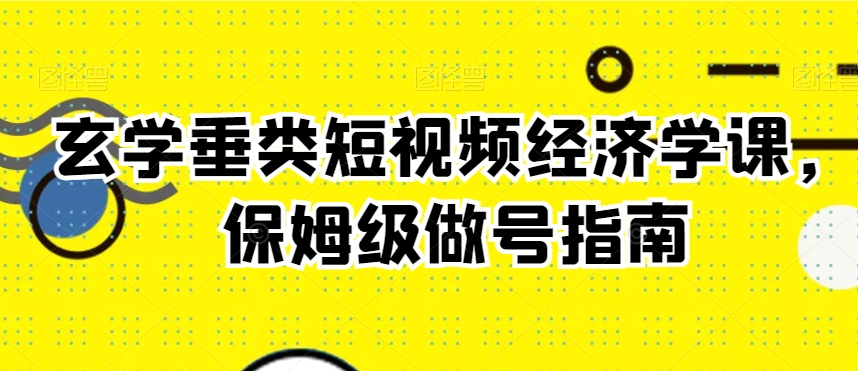 玄学垂类短视频经济学课，保姆级做号指南 - 冒泡网