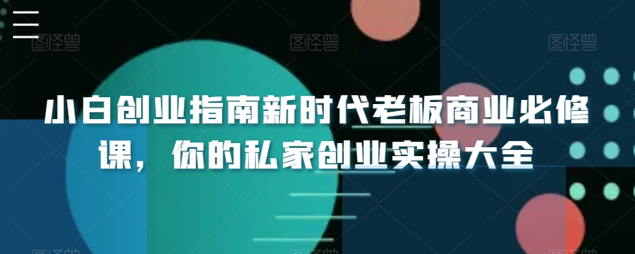 小白创业指南新时代老板商业必修课，你的私家创业实操大全 - 冒泡网
