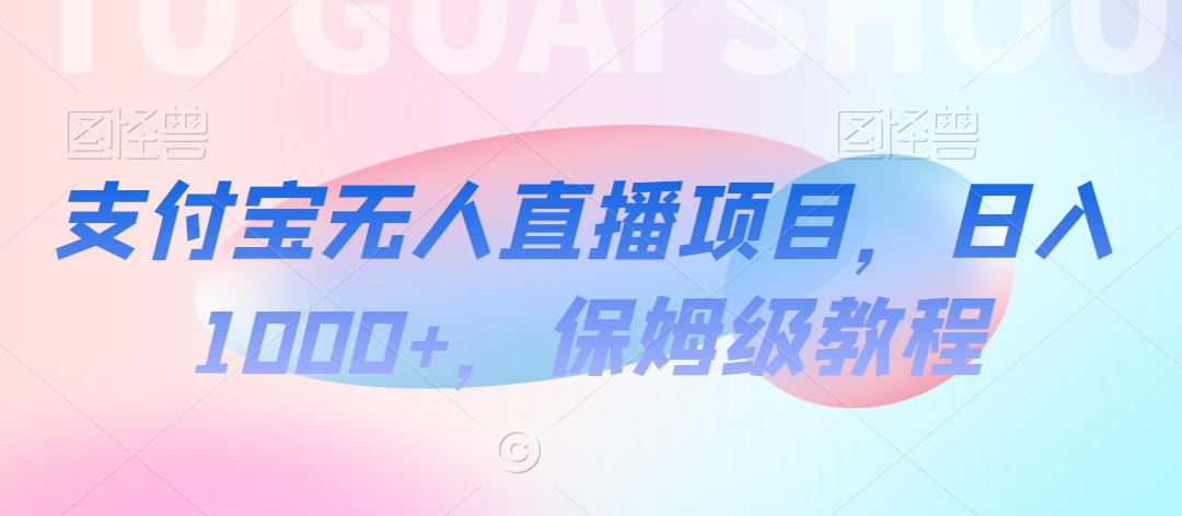 支付宝无人直播项目，日入1000+，保姆级教程 - 冒泡网