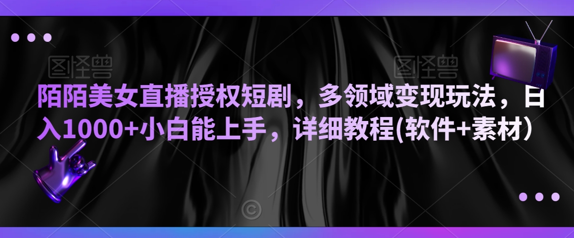 陌陌美女直播授权短剧，多领域变现玩法，日入1000+小白能上手，详细教程(软件+素材） - 冒泡网