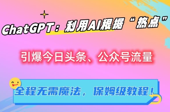 ChatGPT：利用AI根据“热点”引爆今日头条、公众号流量，无需魔法，保姆级教程 - 冒泡网