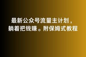 2月最新公众号流量主计划，躺着把钱赚，附保姆式教程 - 冒泡网