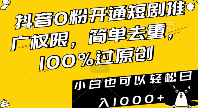 抖音0粉开通短剧推广权限，简单去重，100%过原创，小白也可以轻松日入1000+ - 冒泡网