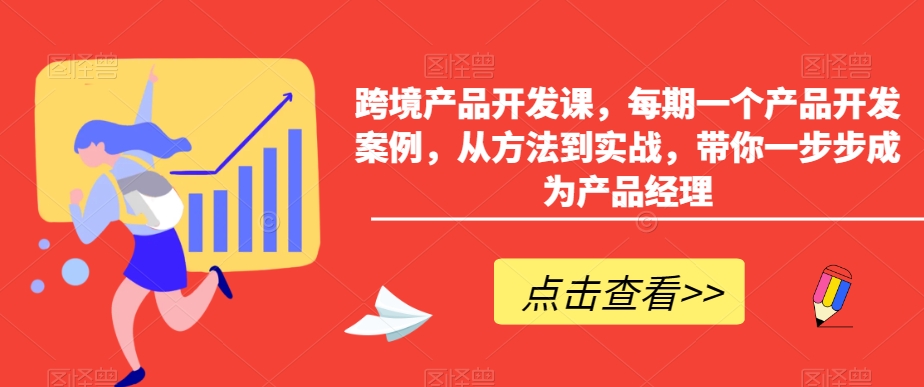 跨境产品开发课，每期一个产品开发案例，从方法到实战，带你一步步成为产品经理 - 冒泡网