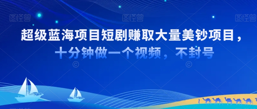 超级蓝海项目短剧赚取大量美钞项目，国内短剧出海tk赚美钞，十分钟做一个视频 - 冒泡网