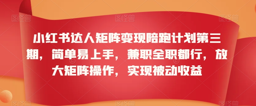 小红书达人矩阵变现陪跑计划第三期，简单易上手，兼职全职都行，放大矩阵操作，实现被动收益 - 冒泡网