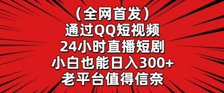 全网首发，通过QQ短视频24小时直播短剧，小白也能日入300+ - 冒泡网