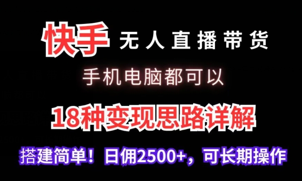 快手无人直播带货，手机电脑都可以，18种变现思路详解，搭建简单日佣2500+ - 冒泡网