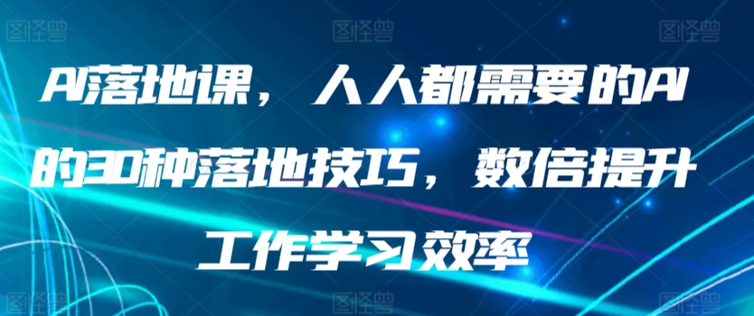 AI落地课，人人都需要的AI的30种落地技巧，数倍提升工作学习效率 - 冒泡网