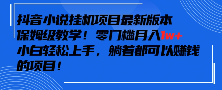 抖音最新小说挂机项目，保姆级教学，零成本月入1w+，小白轻松上手 - 冒泡网