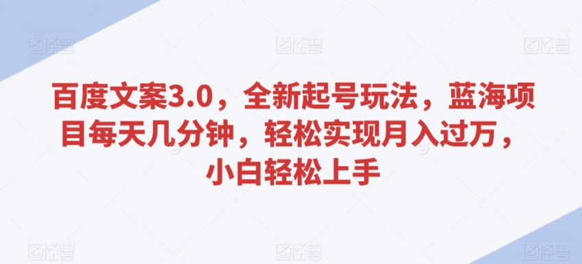 百度文案3.0，全新起号玩法，蓝海项目每天几分钟，轻松实现月入过万，小白轻松上手 - 冒泡网