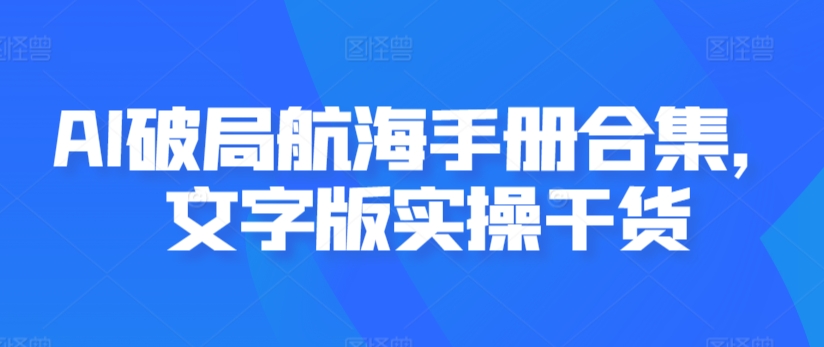 AI破局航海手册合集，文字版实操干货 - 冒泡网