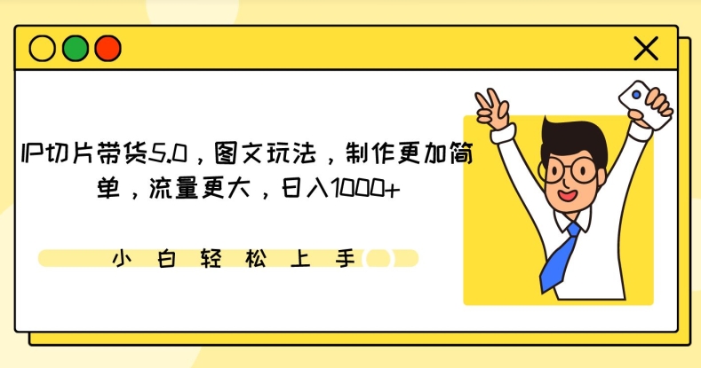 IP切片带货5.0，图文玩法，制作更加简单，流量更大，日入1000+ - 冒泡网