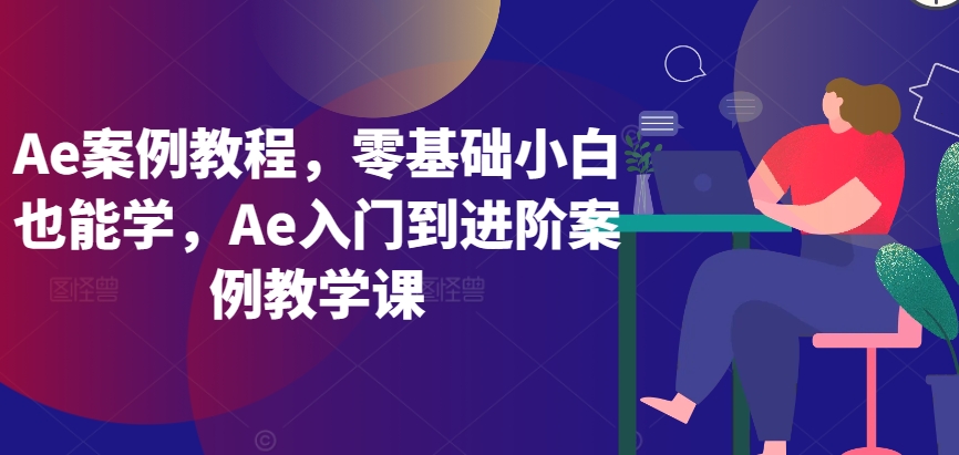 Ae案例教程，零基础小白也能学，Ae入门到进阶案例教学课 - 冒泡网