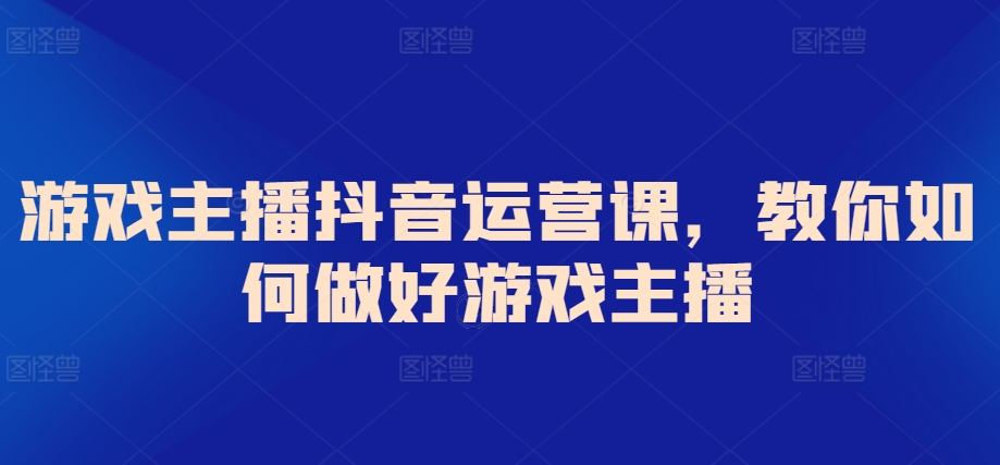 游戏主播抖音运营课，教你如何做好游戏主播 - 冒泡网