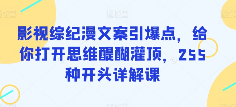 影视综纪漫文案引爆点，给你打开思维醍醐灌顶，255种开头详解课 - 冒泡网