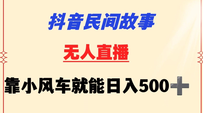 抖音民间故事无人挂机靠小风车一天500+小白也能操作 - 冒泡网