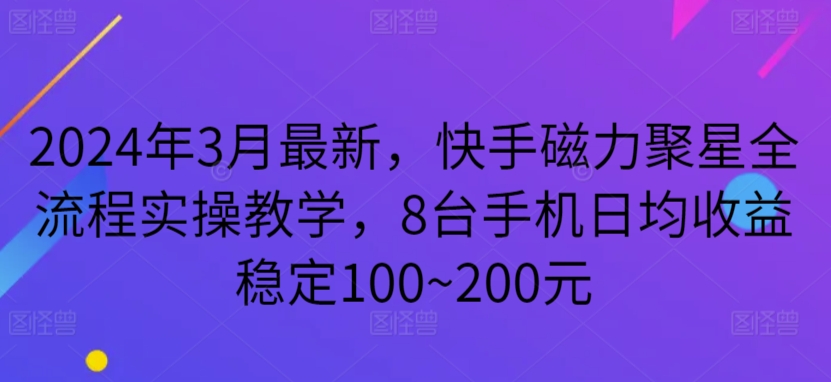 2024年3月最新，快手磁力聚星全流程实操教学，8台手机日均收益稳定100~200元 - 冒泡网