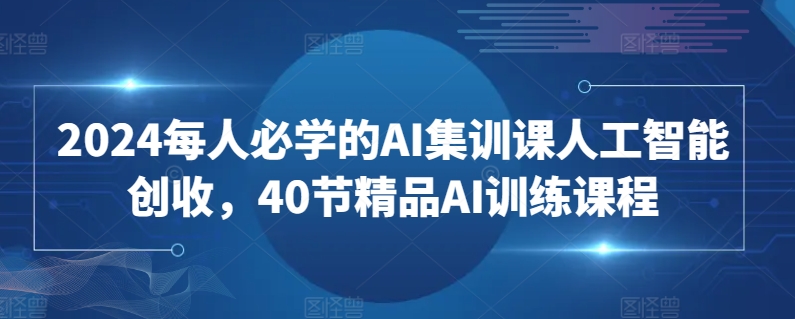 2024每人必学的AI集训课人工智能创收，40节精品AI训练课程 - 冒泡网