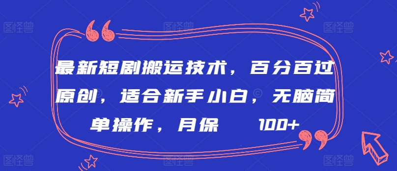 最新短剧搬运技术，百分百过原创，适合新手小白，无脑简单操作，月保底2000+ - 冒泡网