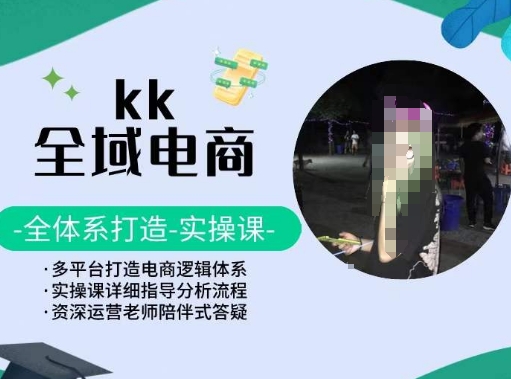 KK全域电商，全体系打造实操课，多平台打造电商逻辑体系 - 冒泡网