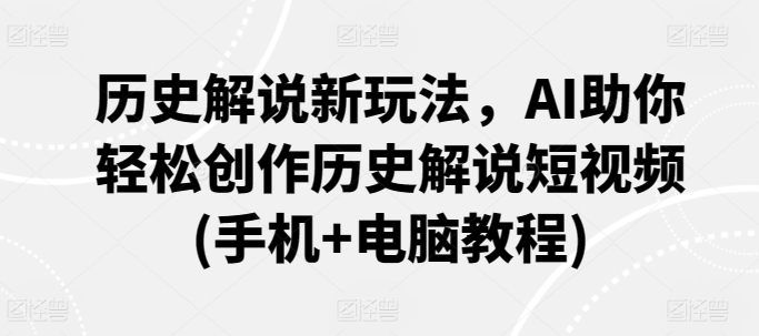 历史解说新玩法，AI助你轻松创作历史解说短视频(手机+电脑教程) - 冒泡网