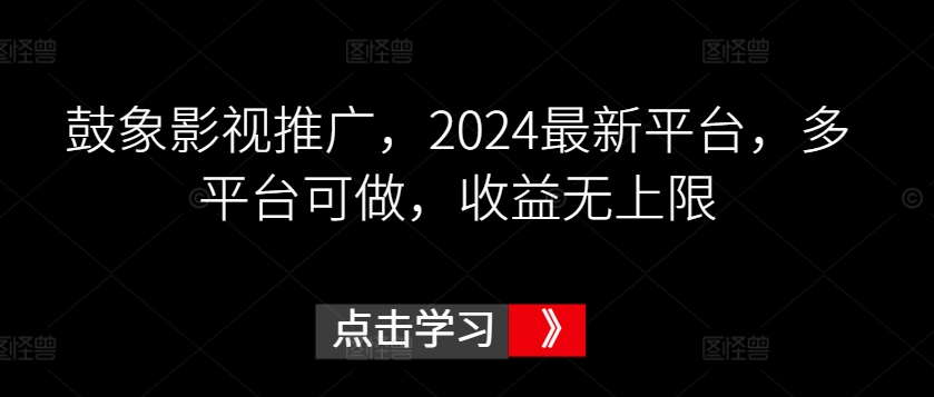 鼓象影视推广，2024最新平台，多平台可做，收益无上限 - 冒泡网