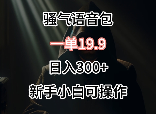 0成本卖骚气语音包，一单19.9.日入300+ - 冒泡网