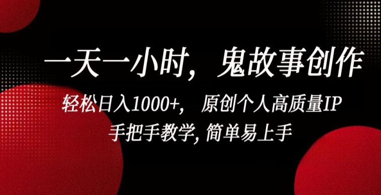 一天一小时，鬼故事创作， 轻松日入1000+， 原创个人高质量IP，手把手教学, 简单易上手 - 冒泡网