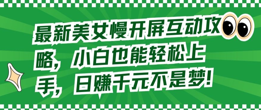 最新美女慢开屏互动攻略，小白也能轻松上手，日赚千元不是梦 - 冒泡网