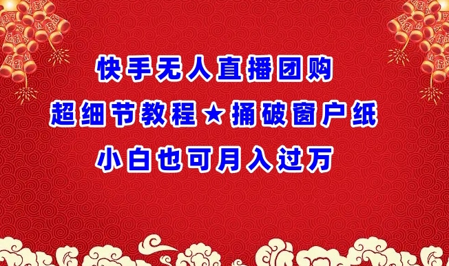 快手无人直播团购超细节教程★捅破窗户纸小白也可月人过万 - 冒泡网