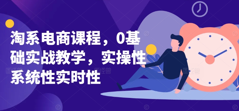 淘系电商课程，0基础实战教学，实操性系统性实时性 - 冒泡网