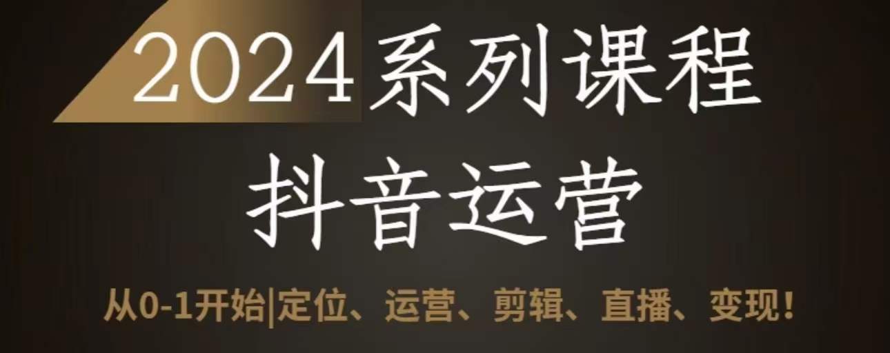 2024抖音运营全套系列课程，从0-1开始，定位、运营、剪辑、直播、变现 - 冒泡网