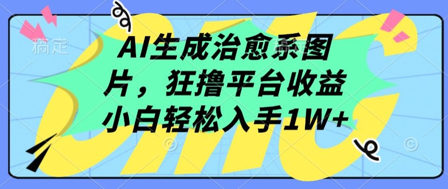 AI生成治愈系图片，狂撸平台收益，小白轻松入手1W+ - 冒泡网