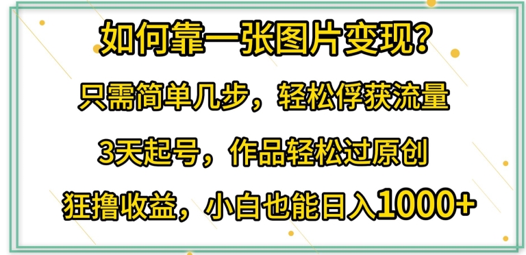 如何靠一张图片变现?只需简单几步，轻松俘获流量，3天起号，作品轻松过原创 - 冒泡网