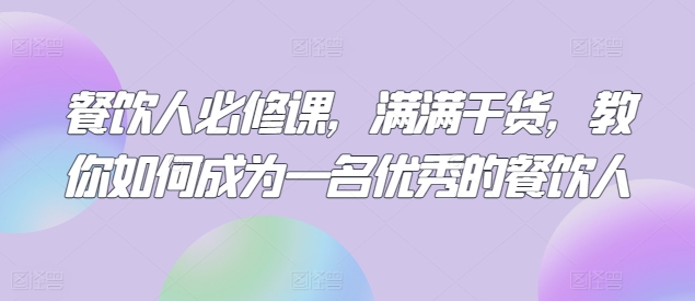 餐饮人必修课，满满干货，教你如何成为一名优秀的餐饮人 - 冒泡网