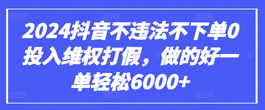 2024抖音不违法不下单0投入维权打假，做的好一单轻松6000+【仅揭秘】 - 冒泡网