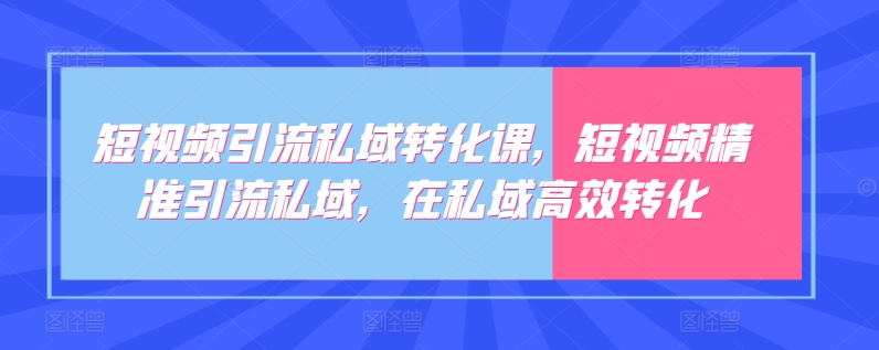 短视频引流私域转化课，短视频精准引流私域，在私域高效转化 - 冒泡网