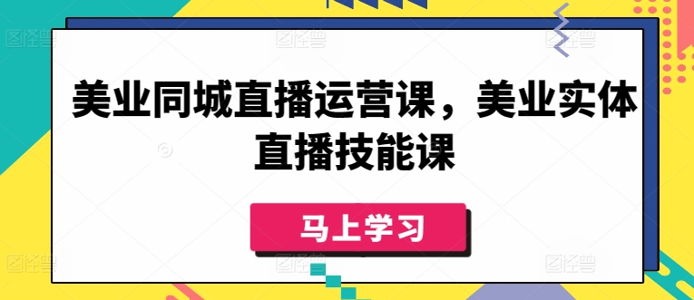 美业同城直播运营课，美业实体直播技能课 - 冒泡网